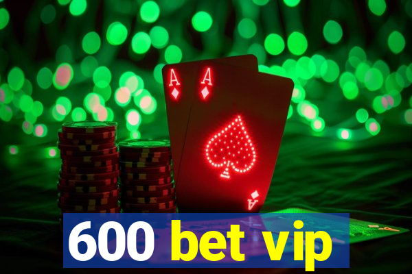 600 bet vip